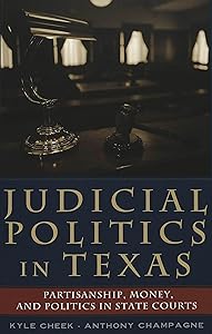 Judicial Politics in Texas: Partisanship, Money, and Politics in State Courts (Teaching Texts in Law and Politics) by Kyle Cheek