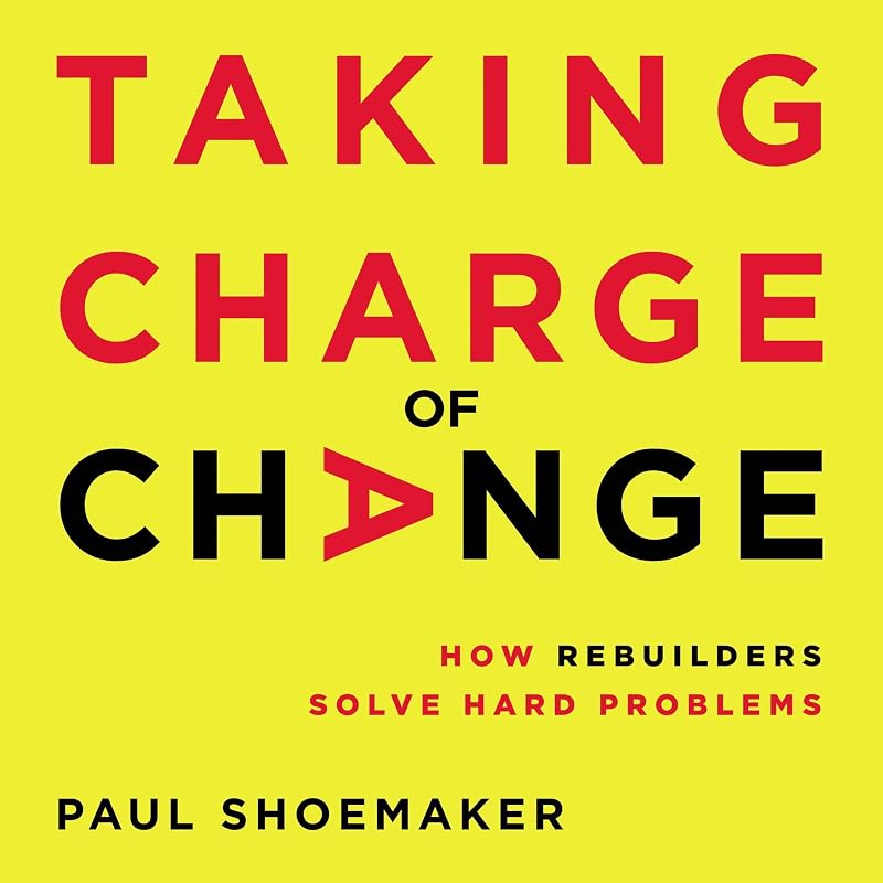 Taking Charge of Change: How Rebuilders Solve Hard Problems by Paul Shoemaker