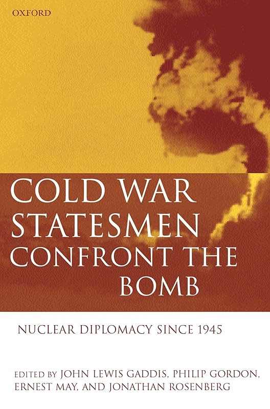Cold War Statesmen Confront the Bomb: Nuclear Diplomacy since 1945 by John Lewis Gaddis