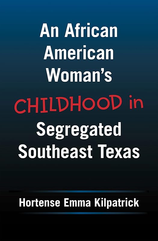 An African American Woman’s Childhood in Segregated Southeast Texas by Hortense Emma Kilpatrick