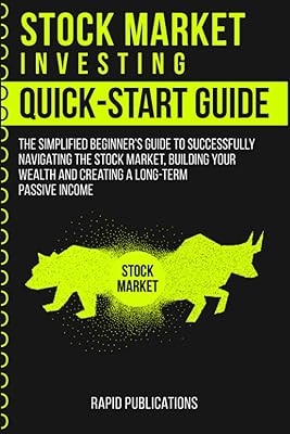 Stock Market Investing Quick-Start Guide: The Simplified Beginner's Guide to Successfully Navigating the Stock Market, Building Your Wealth and Creating a Long-Term Passive Income
