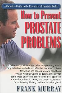 How to Prevent Prostate Problems: A Complete Guide to the Essentials of Prostate Health