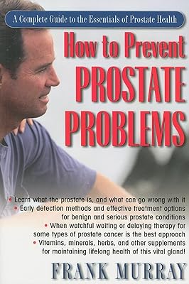 How to Prevent Prostate Problems: A Complete Guide to the Essentials of Prostate Health