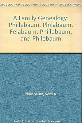 A Family Genealogy: Phillebaum, Philabaum, Felabaum, Phillebaum, and Philebaum