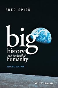 Big History and the Future of Humanity, 2nd Edition by Fred Spier