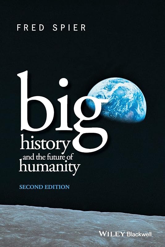 Big History and the Future of Humanity, 2nd Edition by Fred Spier