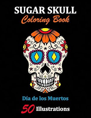 Sugar Skull Coloring Book: Día de los Muertos: 50 Illustrations Day of the Dead Art & Craft Activity for Women, Adult, Teen | Marker Safe | Fun Gift For Stress Relief & Relaxation (Sugar Skulls)