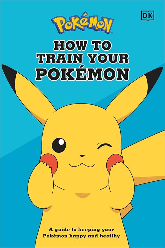 How To Train Your Pokémon: A guide to keeping your Pokémon happy and healthy by Lawrence Neves