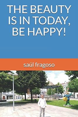 THE BEAUTY IS IN TODAY, BE HAPPY!