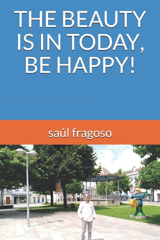 THE BEAUTY IS IN TODAY, BE HAPPY! by saul fragoso