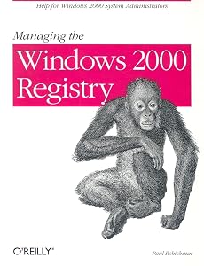 Managing The Windows 2000 Registry: Help for Windows 2000 System Administrators by Paul Robichaux