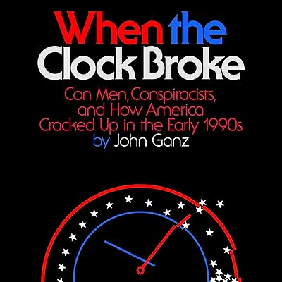 When the Clock Broke: Con Men, Conspiracists, and How America Cracked Up in the Early 1990s