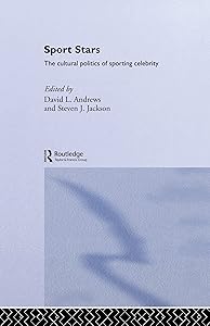 Sport Stars: The Cultural Politics of Sporting Celebrity by David L. Andrews