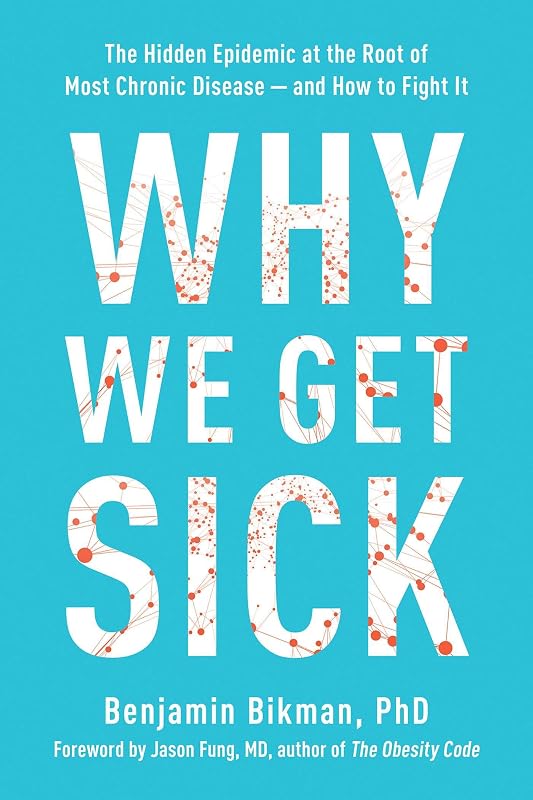 Why We Get Sick: The Hidden Epidemic at the Root of Most Chronic Disease--and How to Fight It by Benjamin Bikman