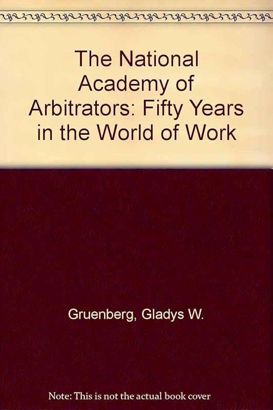 The National Academy of Arbitrators: Fifty Years in the World of Work by Gladys W. Gruenberg