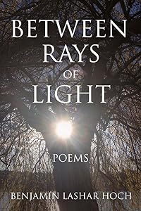 Between Rays of Light: Poems (1) by Benjamin Lashar Hoch