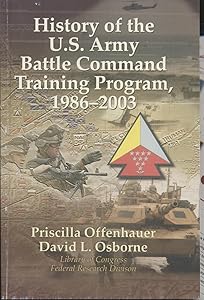 The History of the U.S. Army Battle Command Training Program, 1986-2003 by Dr. Priscilla Offenhauer