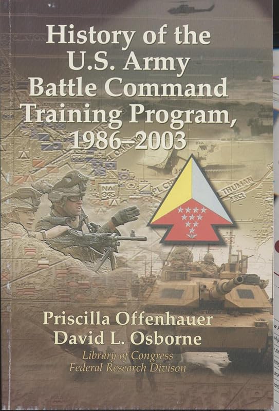 The History of the U.S. Army Battle Command Training Program, 1986-2003 by Dr. Priscilla Offenhauer