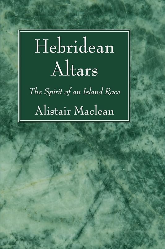 Hebridean Altars: The Spirit of an Island Race by Alistair Maclean