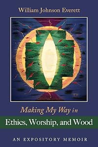 Making My Way in Ethics, Worship, and Wood: An Expository Memoir
