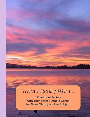 What I Really Want: 6 Questions to Ask With Your Tarot / Oracle Cards for More Clarity on Any Subject
