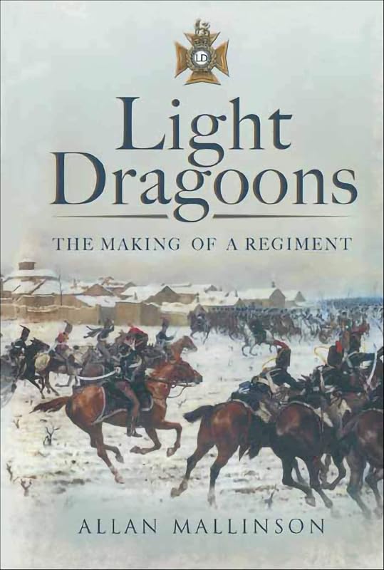 Light Dragoons: The Making of a Regiment by Allan Mallinson