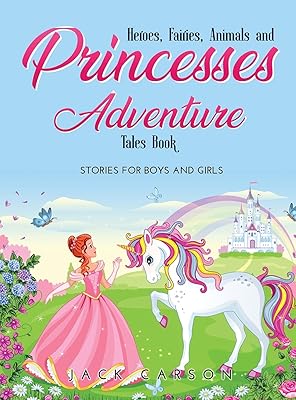 Heroes, Fairies, Animals, and Princesses Adventure Tales Book: Stories for Boys and Girls