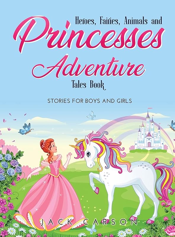 Heroes, Fairies, Animals, and Princesses Adventure Tales Book: Stories for Boys and Girls by unknown author