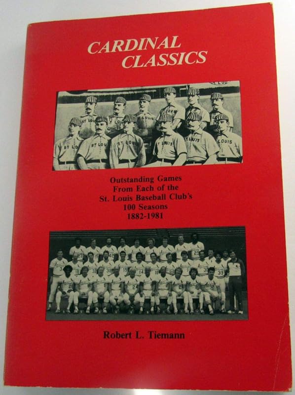 Cardinal Classics: Outstanding Games from Each of the St. Louis Baseball Clubs 100 Seasons by Robert Tiemann