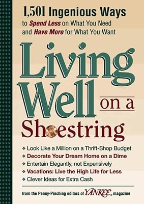 Yankee Magazine's Living Well on a Shoestring: 1,501 Ingenious Ways to Spend Less for What You Need and Have More for What You Want