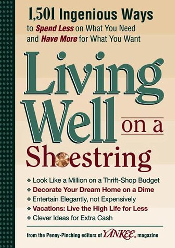 Yankee Magazine's Living Well on a Shoestring: 1,501 Ingenious Ways to Spend Less for What You Need and Have More for What You Want by The Editors of Yankee Magazine