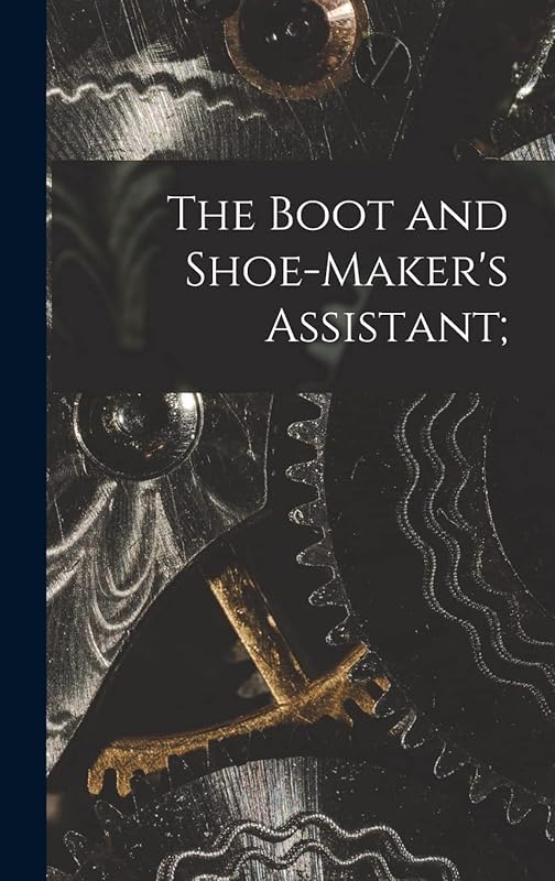 The Boot and Shoe-maker's Assistant; by Anonymous