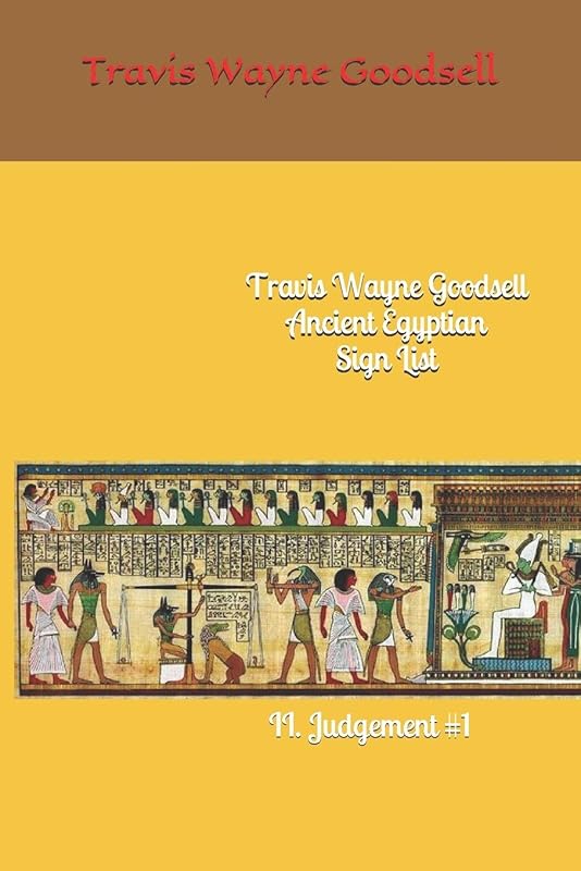 Travis Wayne Goodsell Ancient Egyptian Sign List: II. Judgement #1 by Travis Wayne Goodsell