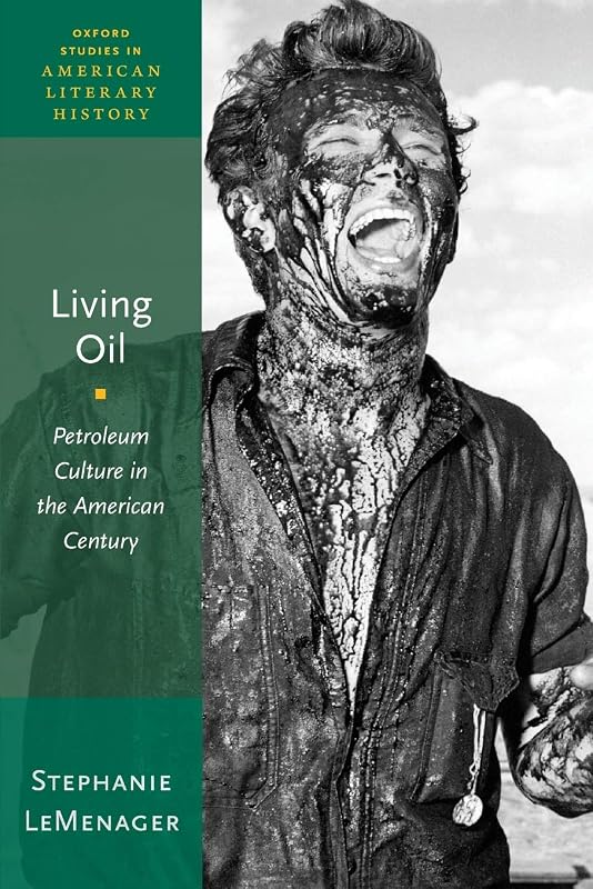 Living Oil: Petroleum Culture in the American Century (Oxford Studies in American Literary History) by Stephanie LeMenager