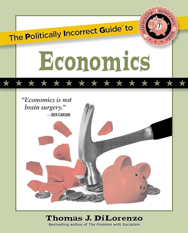 The Politically Incorrect Guide to Economics (The Politically Incorrect Guides) by Thomas J. DiLorenzo