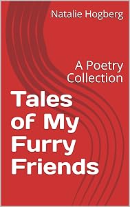 Tales of My Furry Friends: A Poetry Collection by Natalie Hogberg