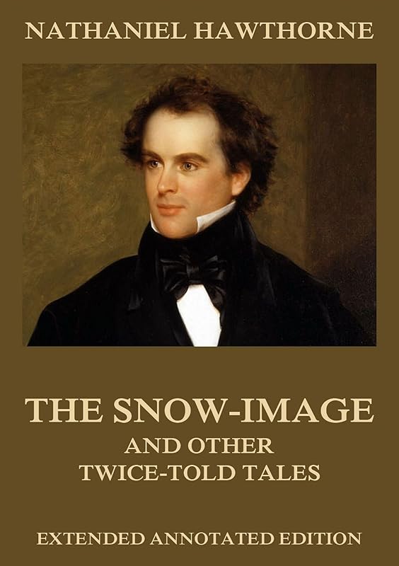 The Snow-Image, And Other Twice-Told Tales by Nathaniel Hawthorne