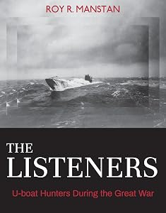 The Listeners: U-boat Hunters During the Great War (Garnet Books) by Roy R. Manstan