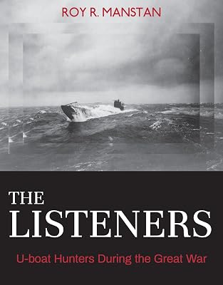 The Listeners: U-boat Hunters During the Great War (Garnet Books)