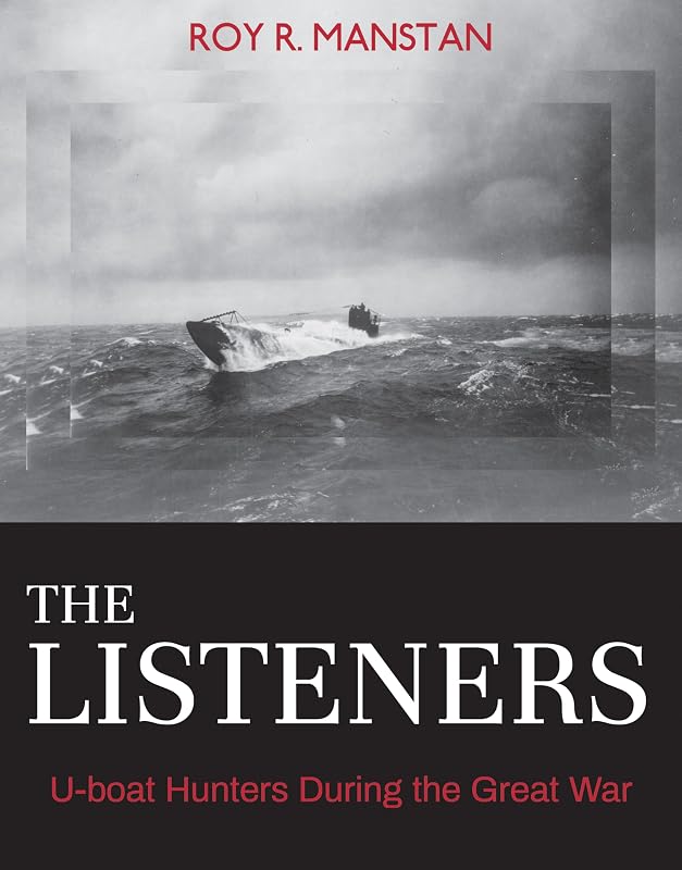 The Listeners: U-boat Hunters During the Great War (Garnet Books) by Roy R. Manstan