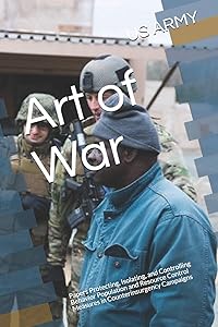 Art of War: Papers Protecting, Isolating, and Controlling Behavior Population and Resource Control Measures in Counterinsurgency Campaigns