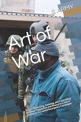 Art of War: Papers Protecting, Isolating, and Controlling Behavior Population and Resource Control Measures in Counterinsurgency Campaigns