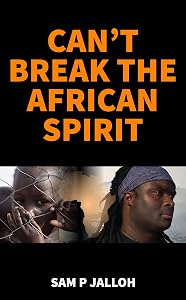 CAN'T BREAK THE AFRICAN SPIRIT by Sam P Jalloh
