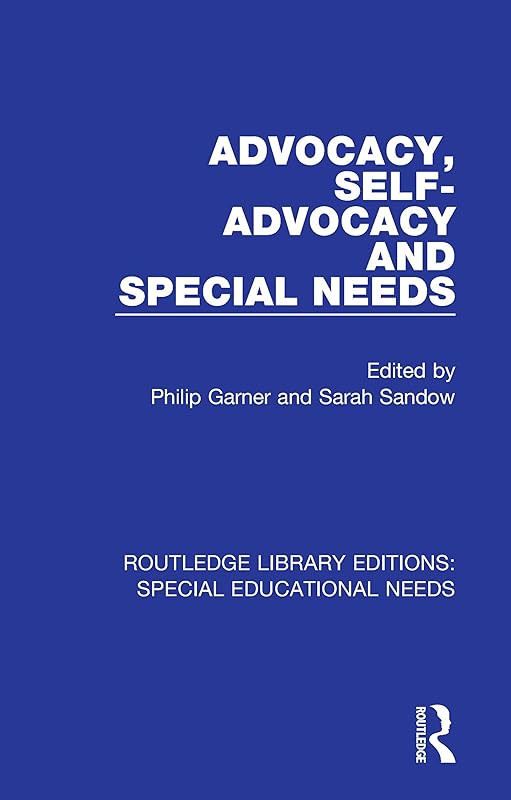 Advocacy, Self-Advocacy and Special Needs (Routledge Library Editions: Special Educational Needs Book 25) by Philip Garner