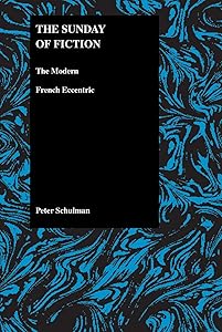 The Sunday of Fiction: The Modern French Eccentric (Purdue Studies in Romance Literatures, 25) by Peter Schulman