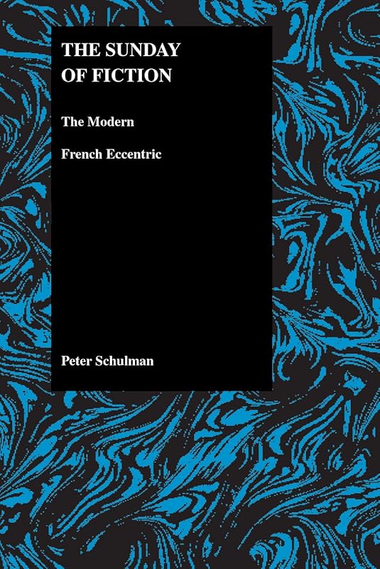 The Sunday of Fiction: The Modern French Eccentric (Purdue Studies in Romance Literatures, 25) by Peter Schulman