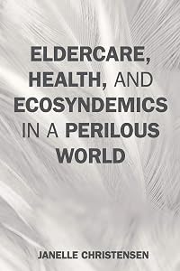 Eldercare, Health, and Ecosyndemics in a Perilous World (Environmental Health in a Changing World) by Janelle Christensen