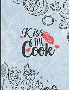 Kiss the Cook: Blank cookbook to write them in your recipe book to save & Feel yourself like a chef by creating your own unique recipe book by Gradient Press & Publications