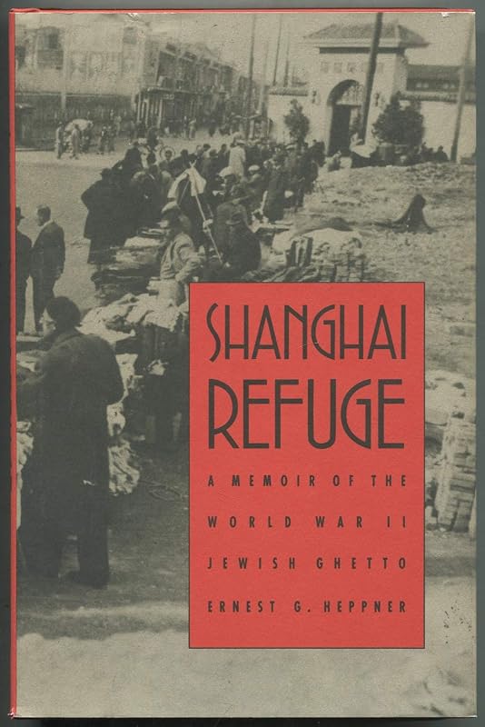 Shanghai Refuge: A Memoir of the World War II Jewish Ghetto by Ernest G. Heppner