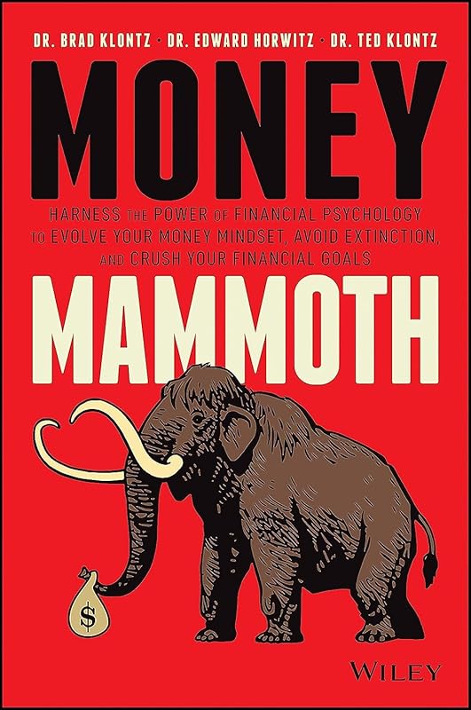 Money Mammoth: Harness The Power of Financial Psychology to Evolve Your Money Mindset, Avoid Extinction, and Crush Your Financial Goals by Brad Klontz